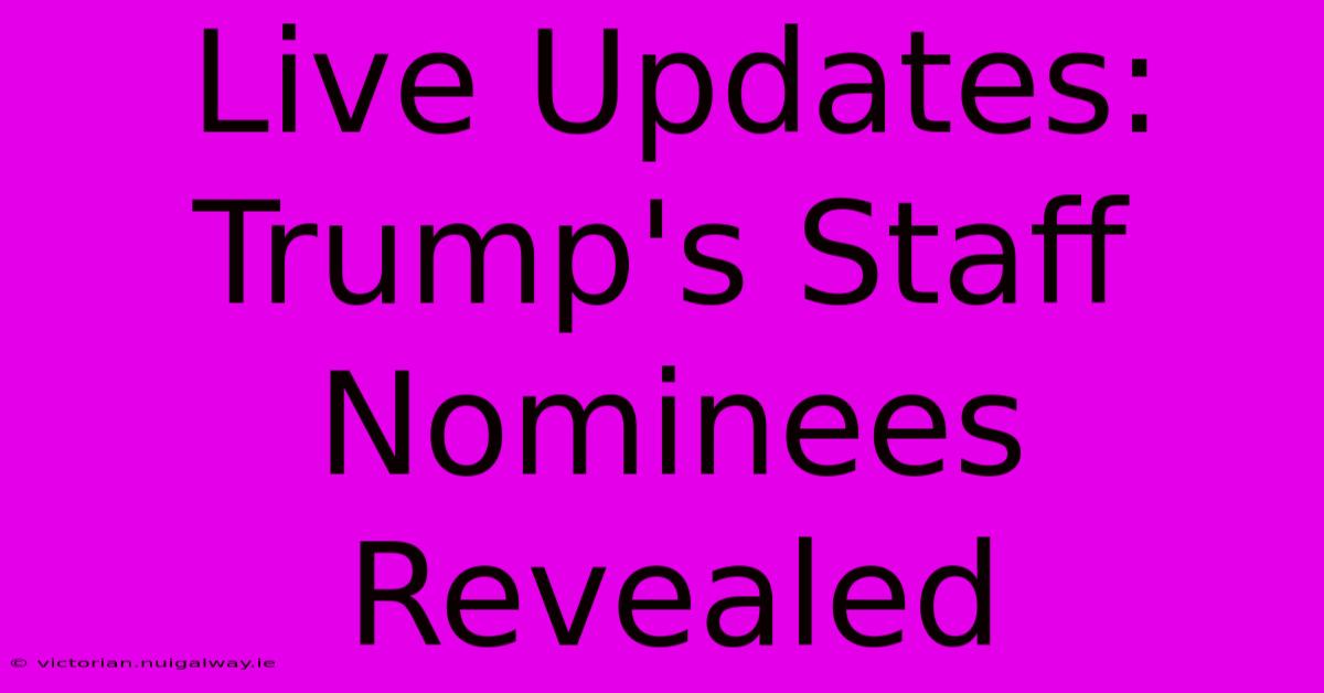 Live Updates: Trump's Staff Nominees Revealed