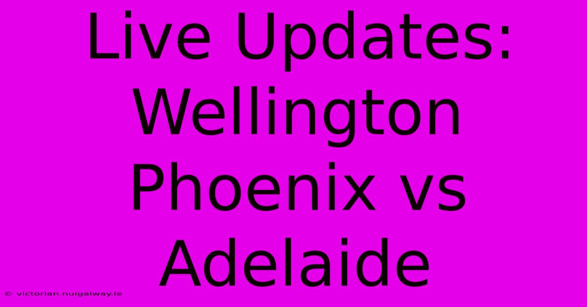 Live Updates: Wellington Phoenix Vs Adelaide