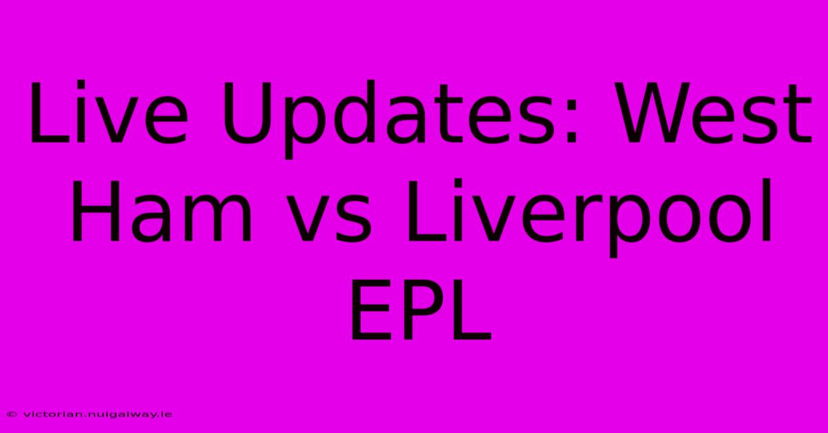 Live Updates: West Ham Vs Liverpool EPL