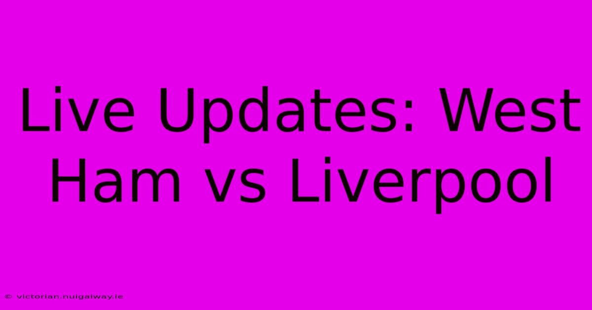 Live Updates: West Ham Vs Liverpool