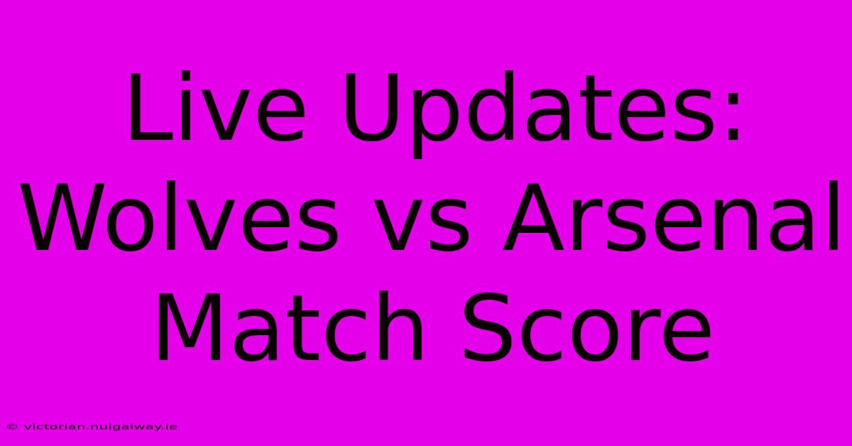 Live Updates: Wolves Vs Arsenal Match Score