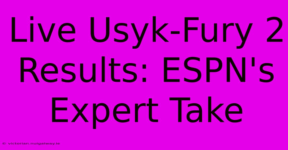 Live Usyk-Fury 2 Results: ESPN's Expert Take