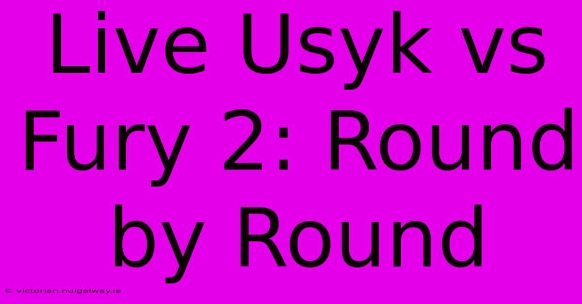 Live Usyk Vs Fury 2: Round By Round