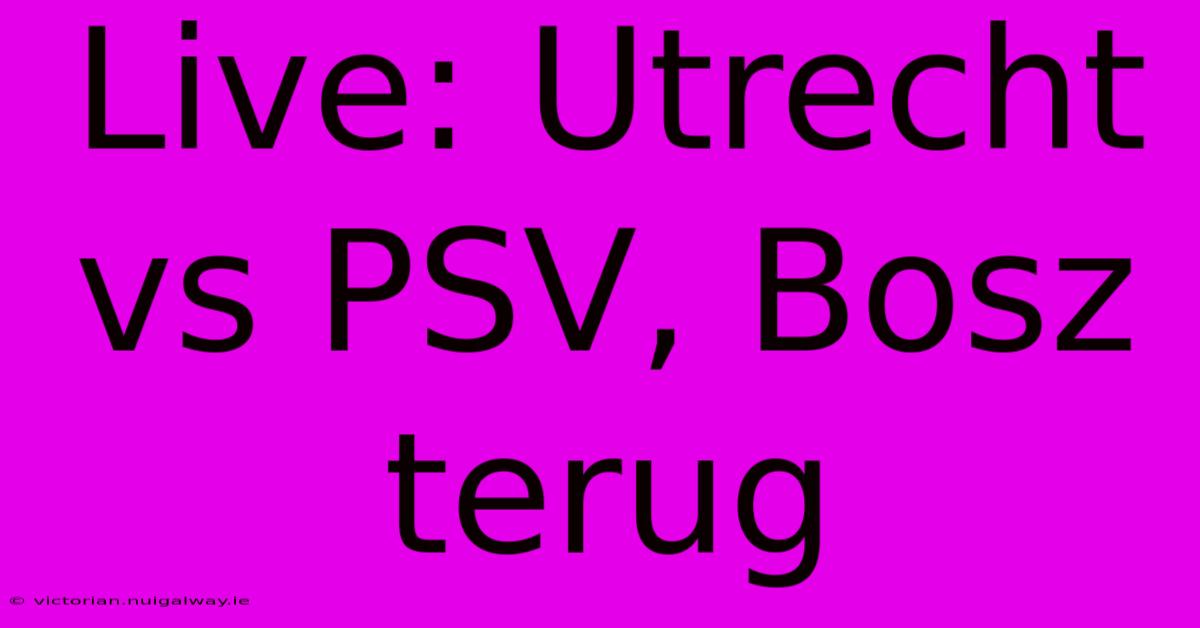 Live: Utrecht Vs PSV, Bosz Terug