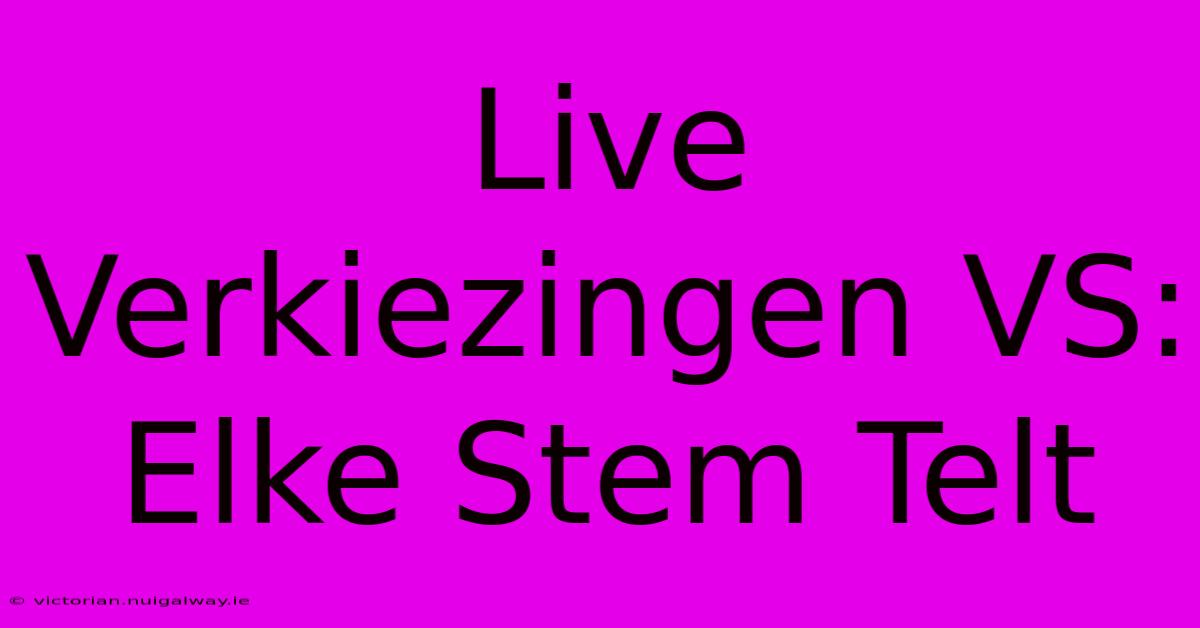 Live Verkiezingen VS: Elke Stem Telt