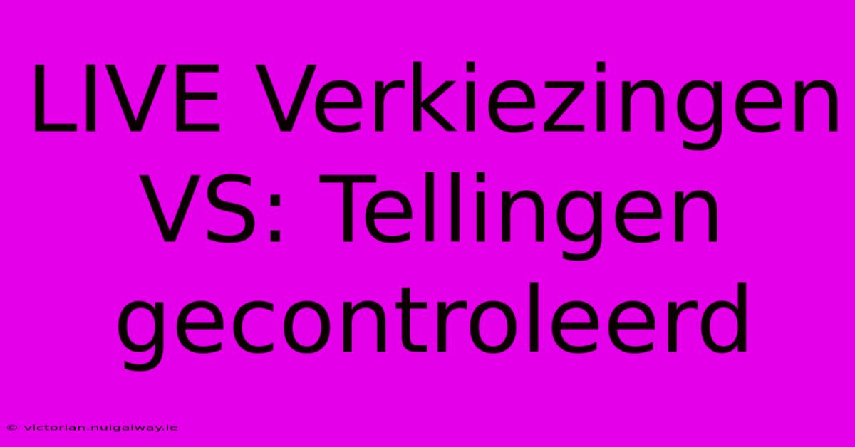 LIVE Verkiezingen VS: Tellingen Gecontroleerd