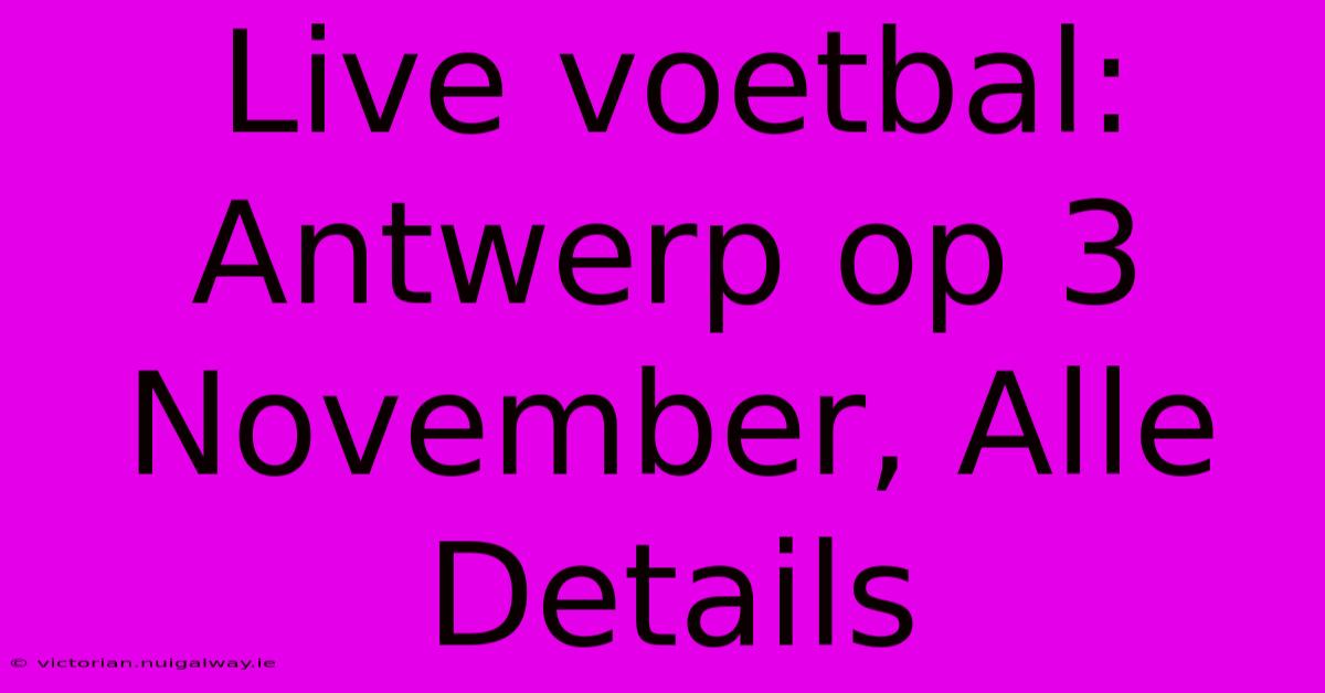 Live Voetbal: Antwerp Op 3 November, Alle Details