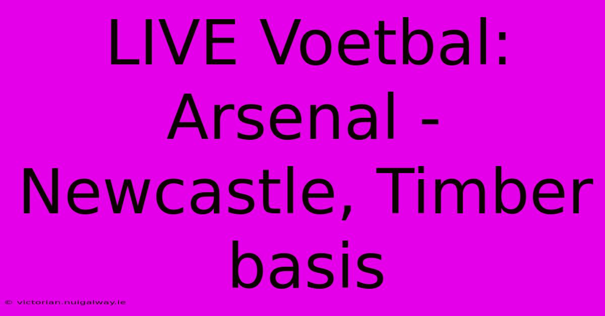 LIVE Voetbal: Arsenal - Newcastle, Timber Basis