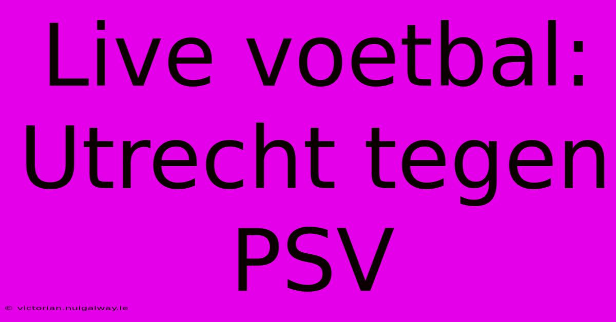 Live Voetbal: Utrecht Tegen PSV