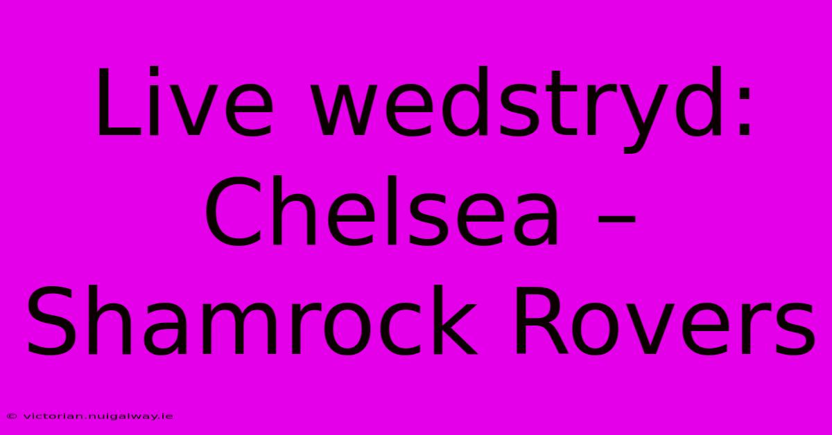 Live Wedstryd: Chelsea – Shamrock Rovers