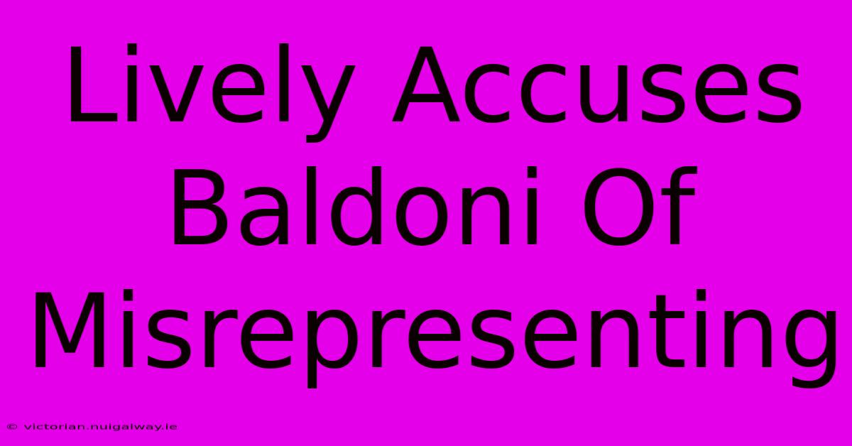 Lively Accuses Baldoni Of Misrepresenting