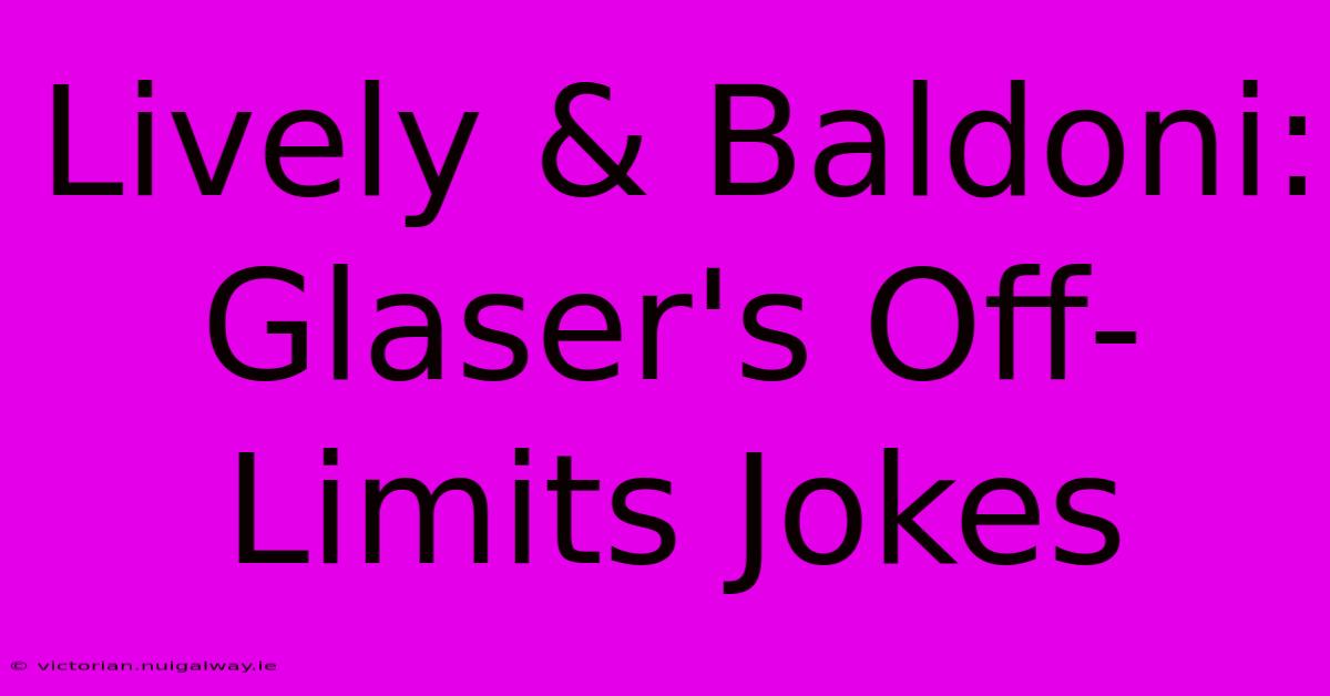 Lively & Baldoni: Glaser's Off-Limits Jokes