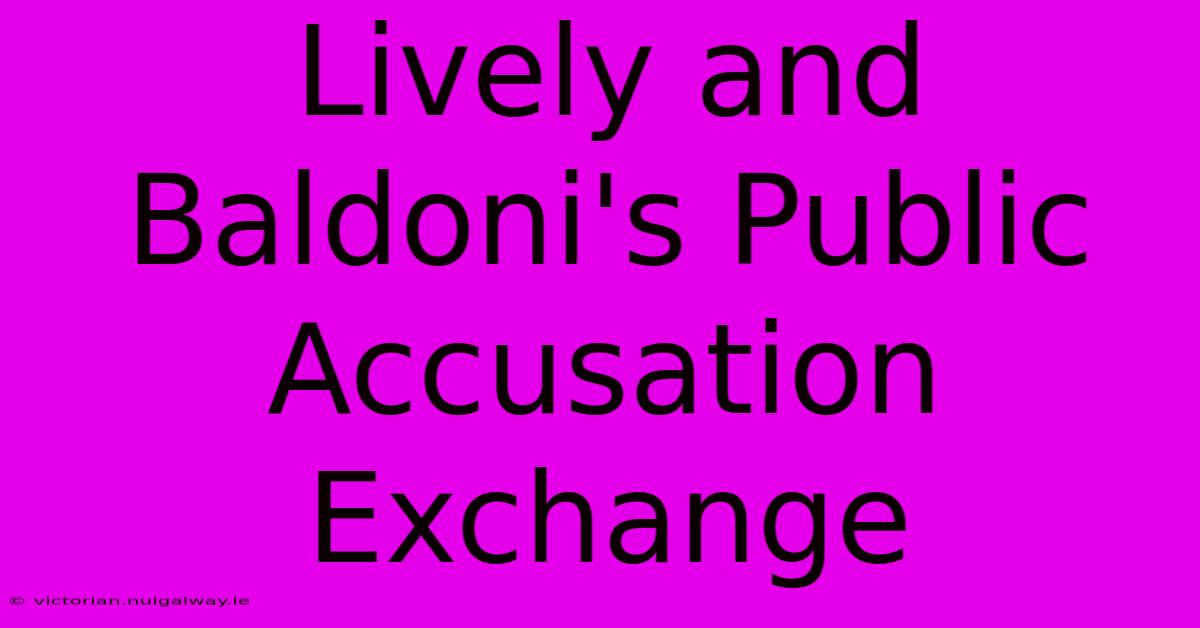 Lively And Baldoni's Public Accusation Exchange