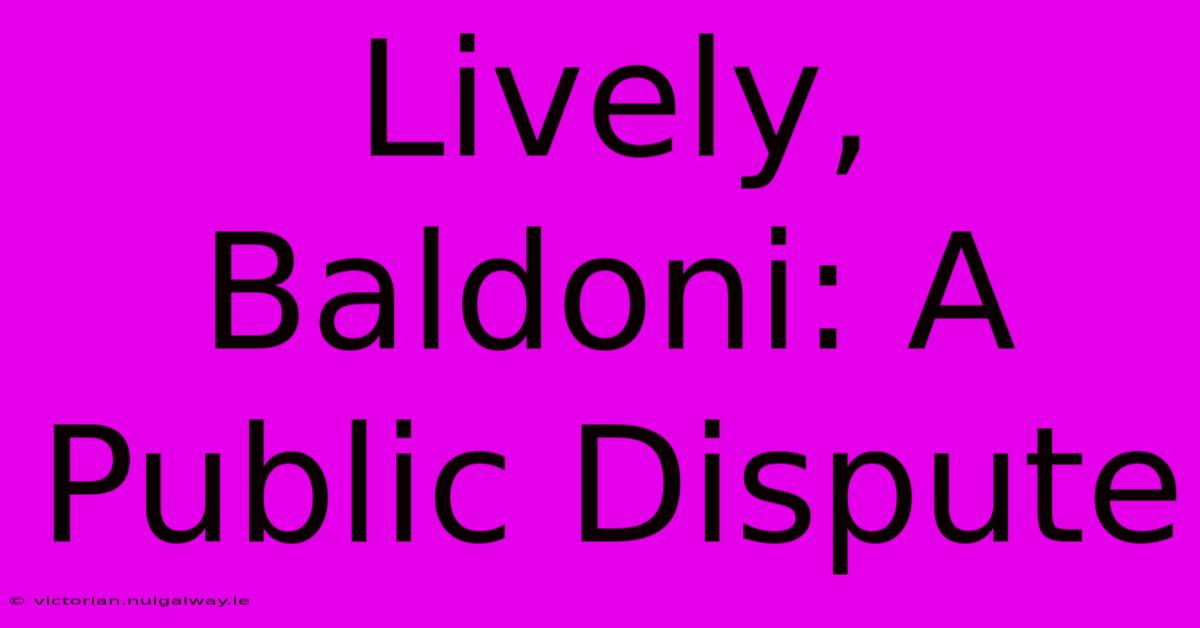 Lively, Baldoni: A Public Dispute