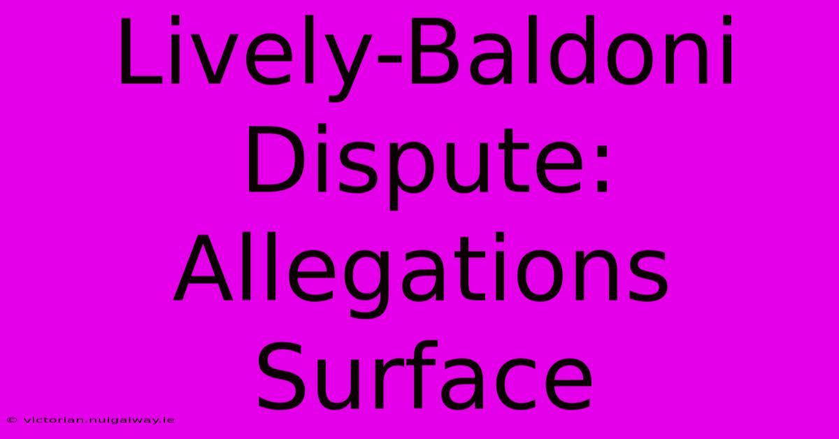 Lively-Baldoni Dispute: Allegations Surface