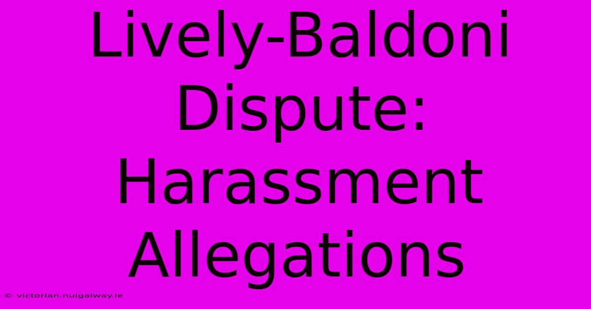 Lively-Baldoni Dispute: Harassment Allegations