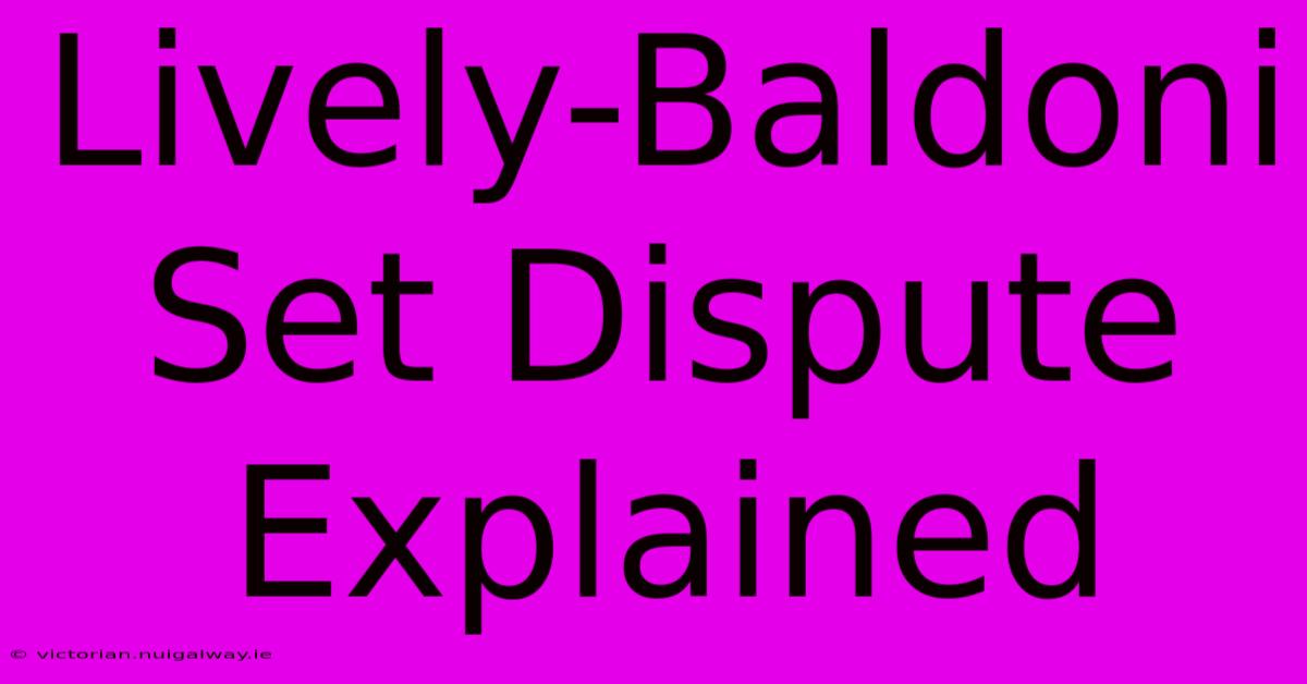 Lively-Baldoni Set Dispute Explained