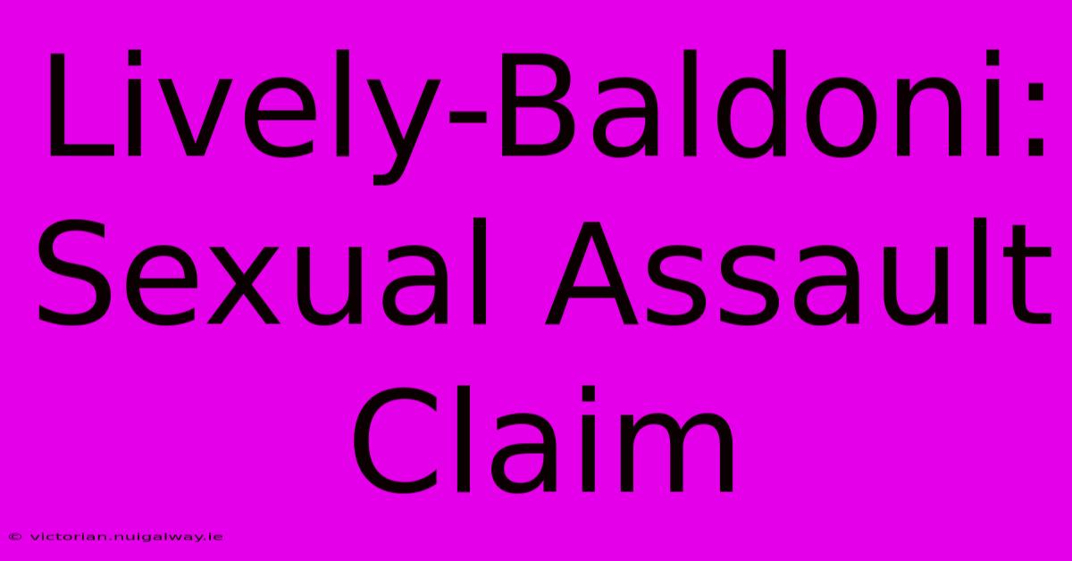 Lively-Baldoni: Sexual Assault Claim