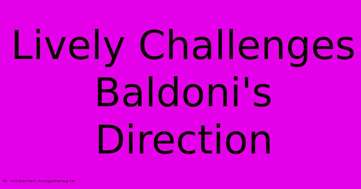 Lively Challenges Baldoni's Direction