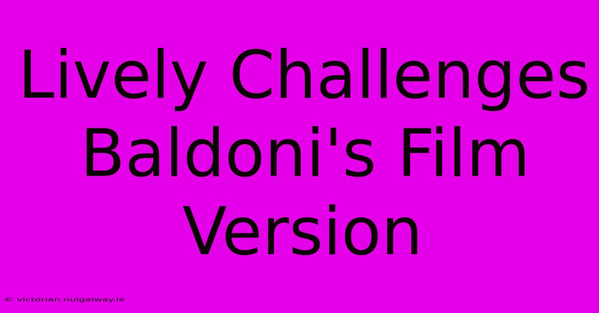 Lively Challenges Baldoni's Film Version