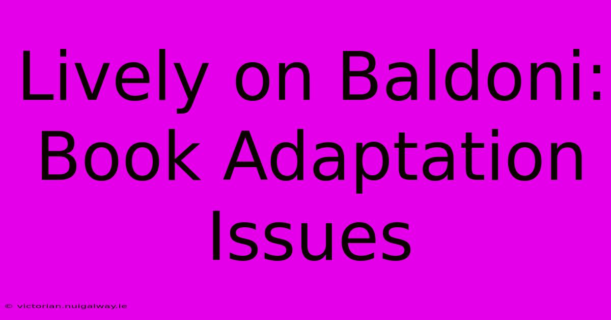 Lively On Baldoni: Book Adaptation Issues