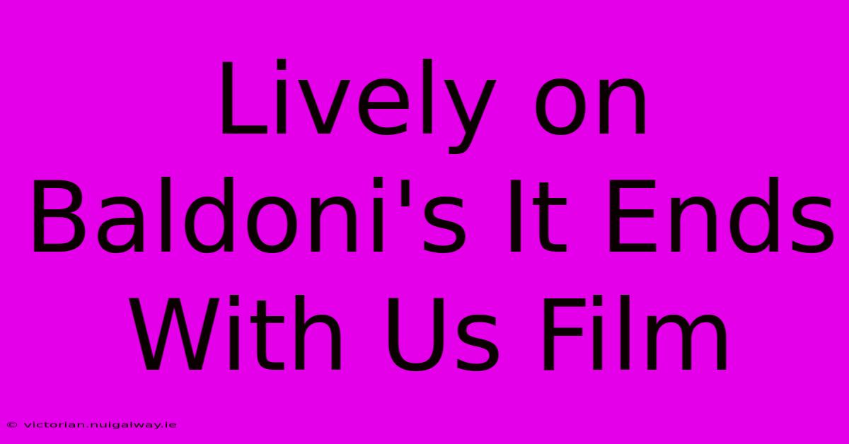 Lively On Baldoni's It Ends With Us Film