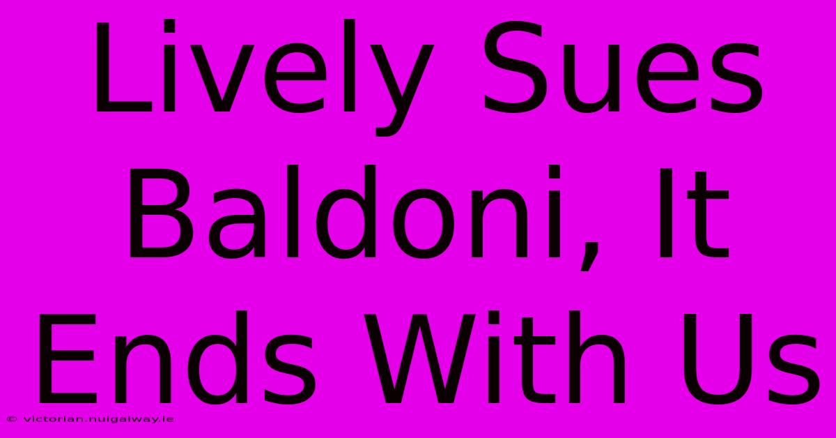 Lively Sues Baldoni, It Ends With Us