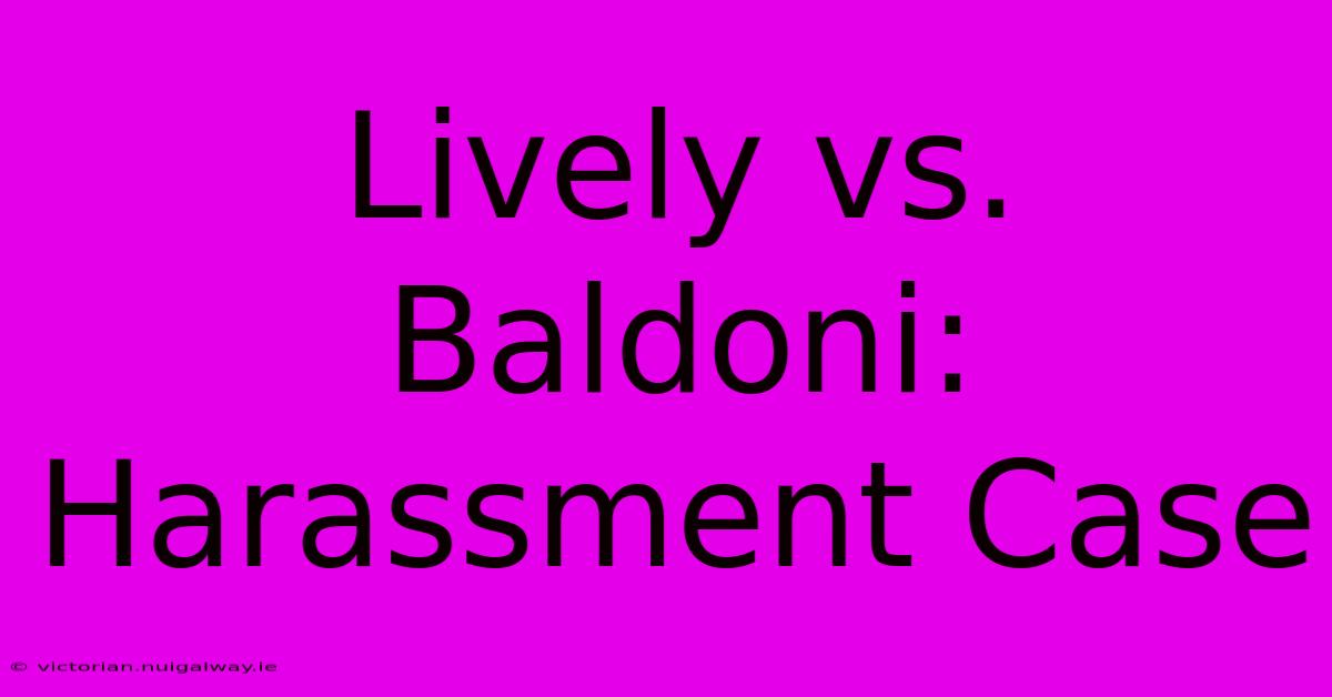 Lively Vs. Baldoni: Harassment Case