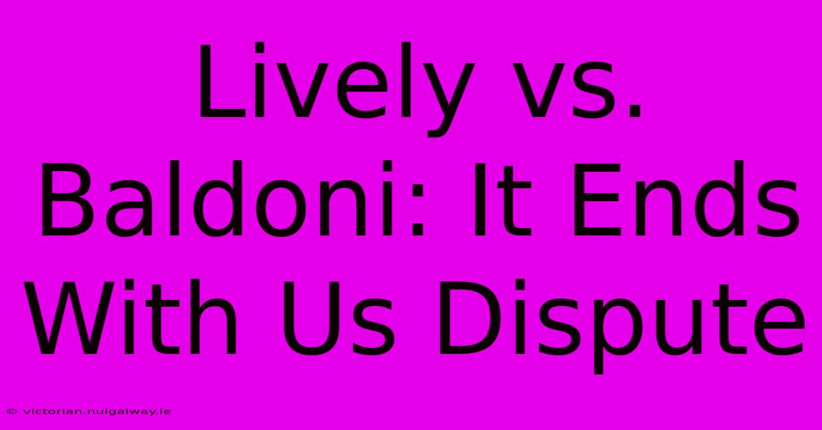 Lively Vs. Baldoni: It Ends With Us Dispute