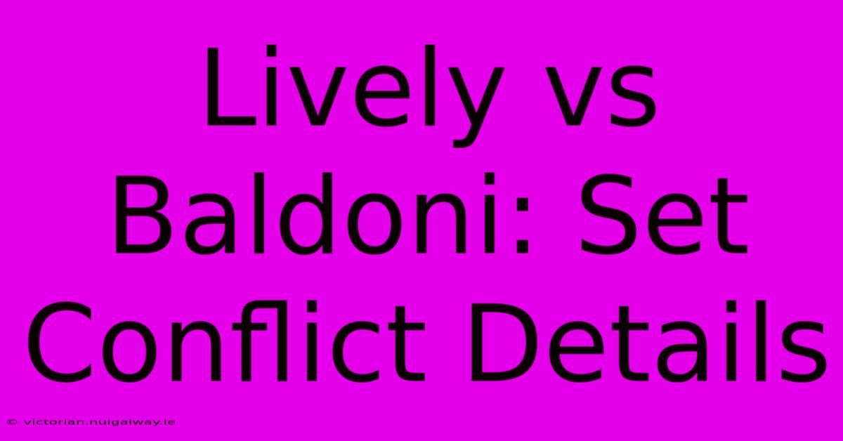 Lively Vs Baldoni: Set Conflict Details