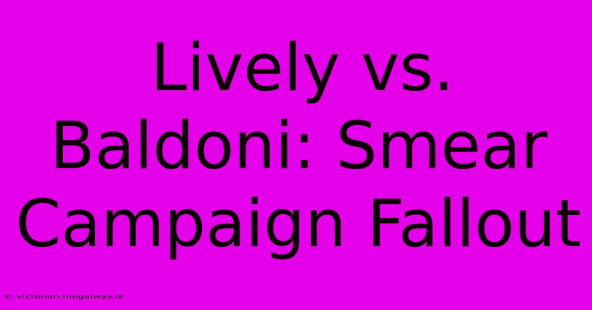 Lively Vs. Baldoni: Smear Campaign Fallout