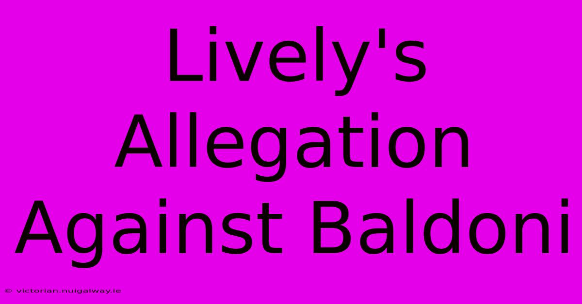 Lively's Allegation Against Baldoni