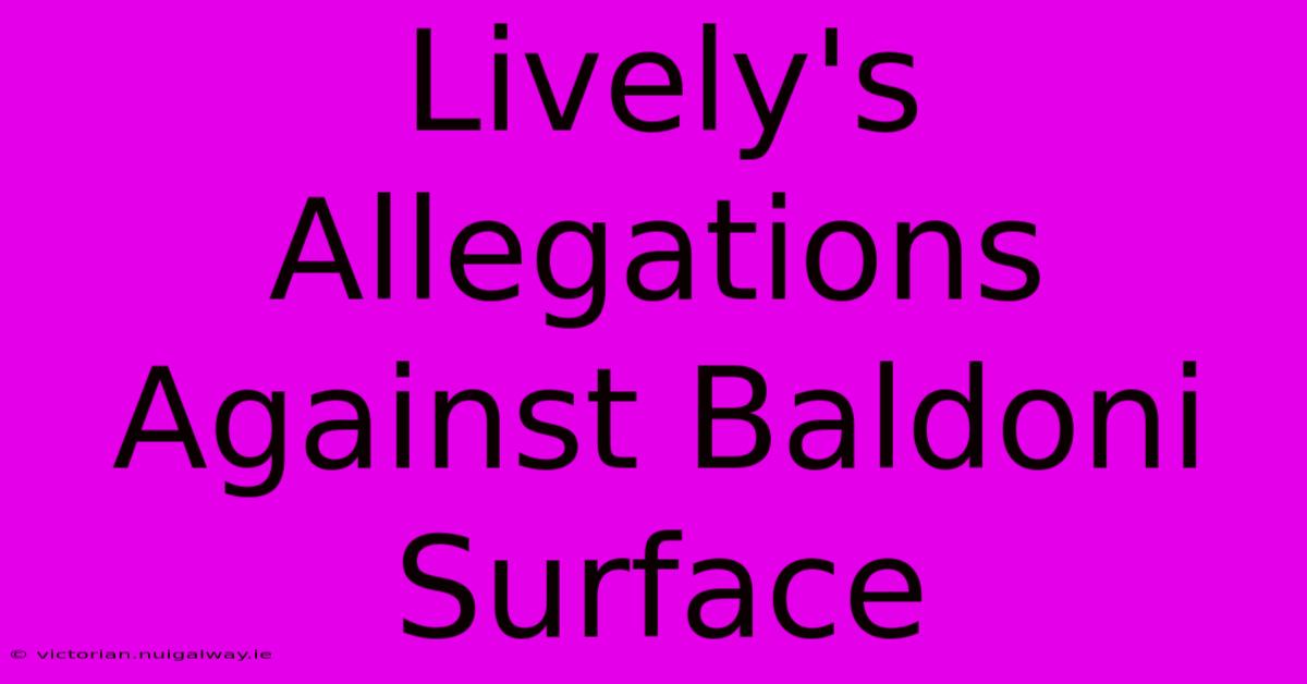 Lively's Allegations Against Baldoni Surface