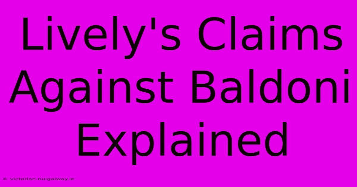 Lively's Claims Against Baldoni Explained