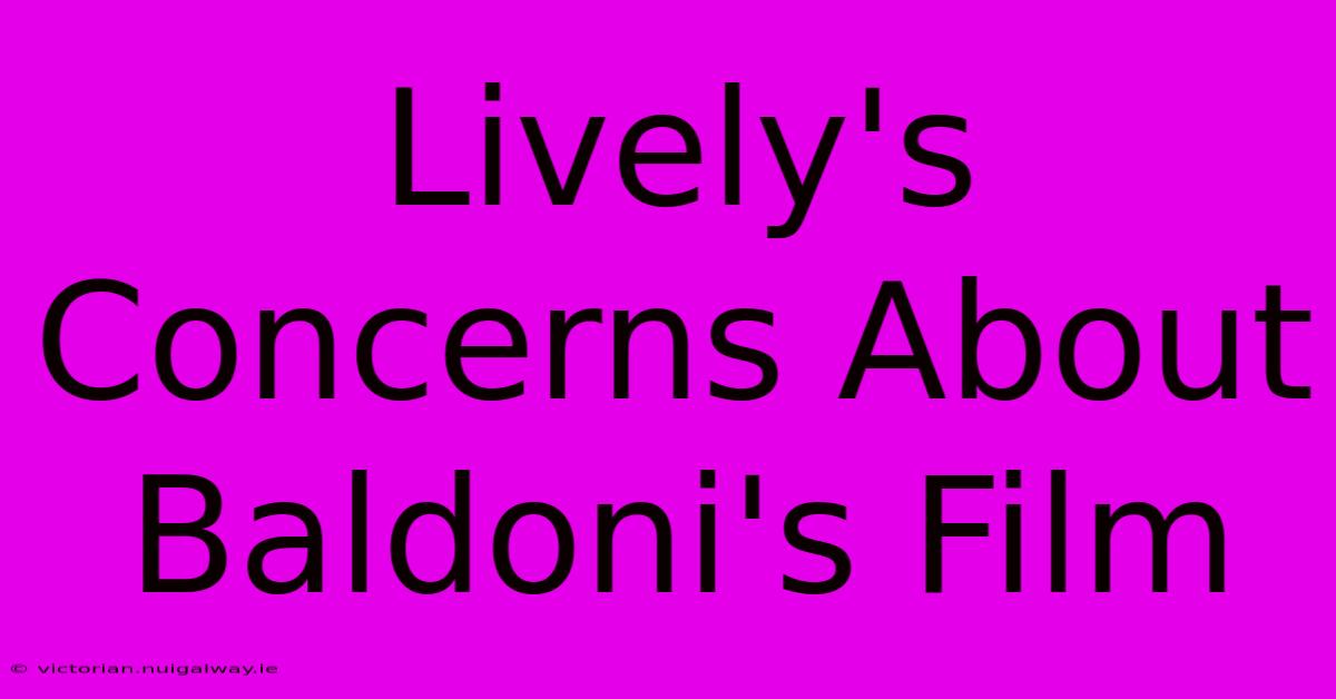 Lively's Concerns About Baldoni's Film