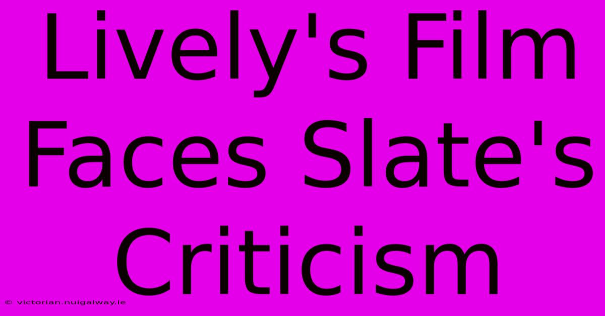 Lively's Film Faces Slate's Criticism