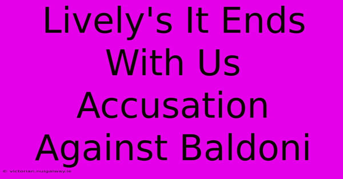 Lively's It Ends With Us Accusation Against Baldoni