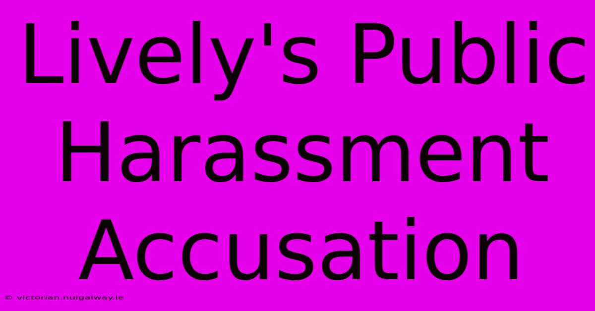 Lively's Public Harassment Accusation