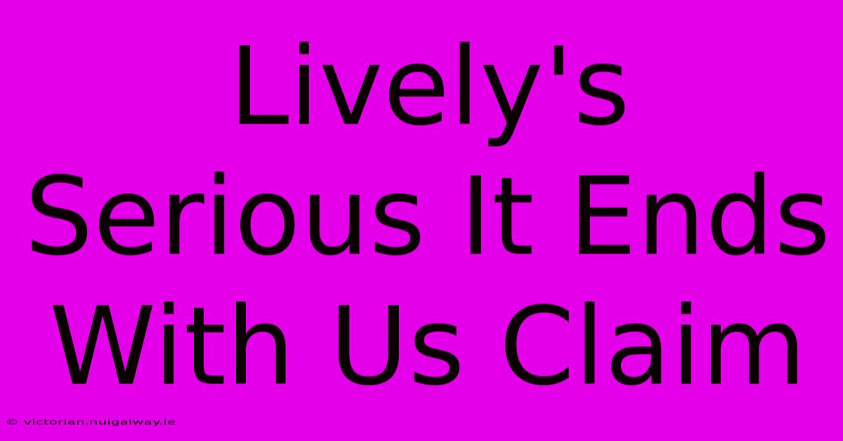 Lively's Serious It Ends With Us Claim