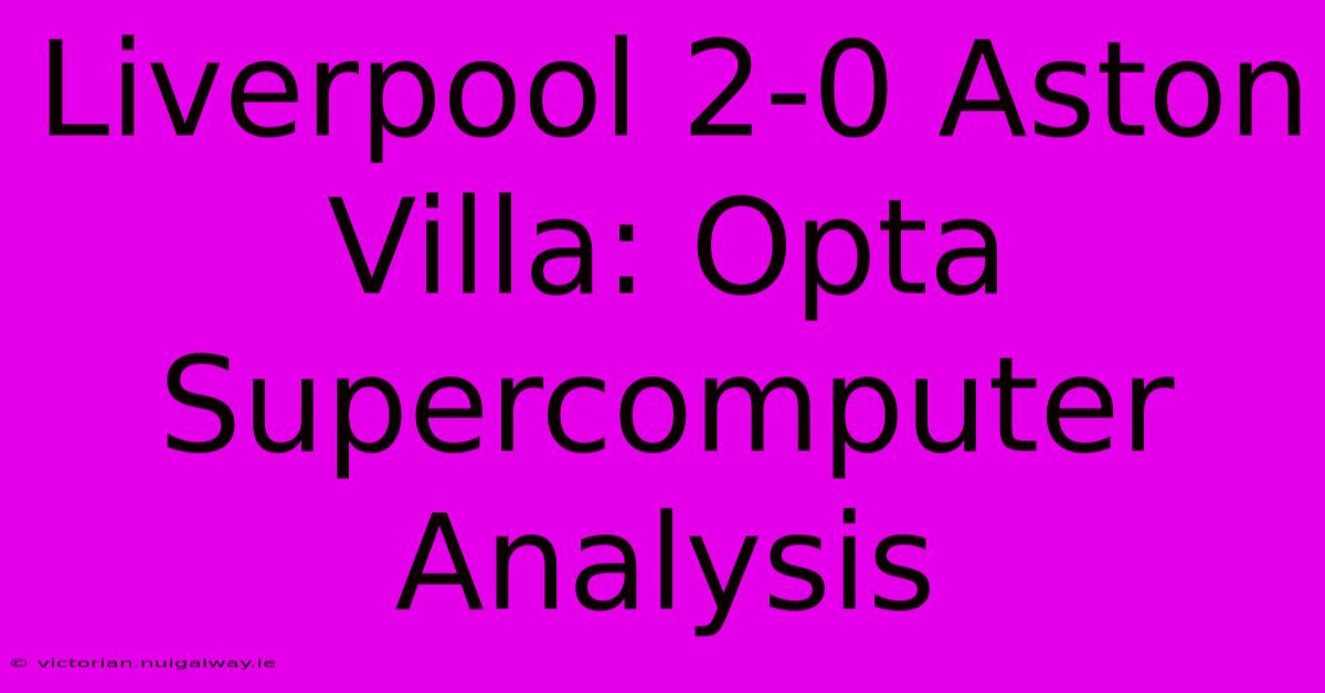 Liverpool 2-0 Aston Villa: Opta Supercomputer Analysis