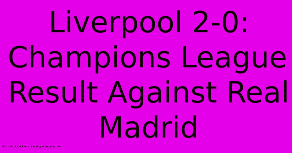 Liverpool 2-0: Champions League Result Against Real Madrid