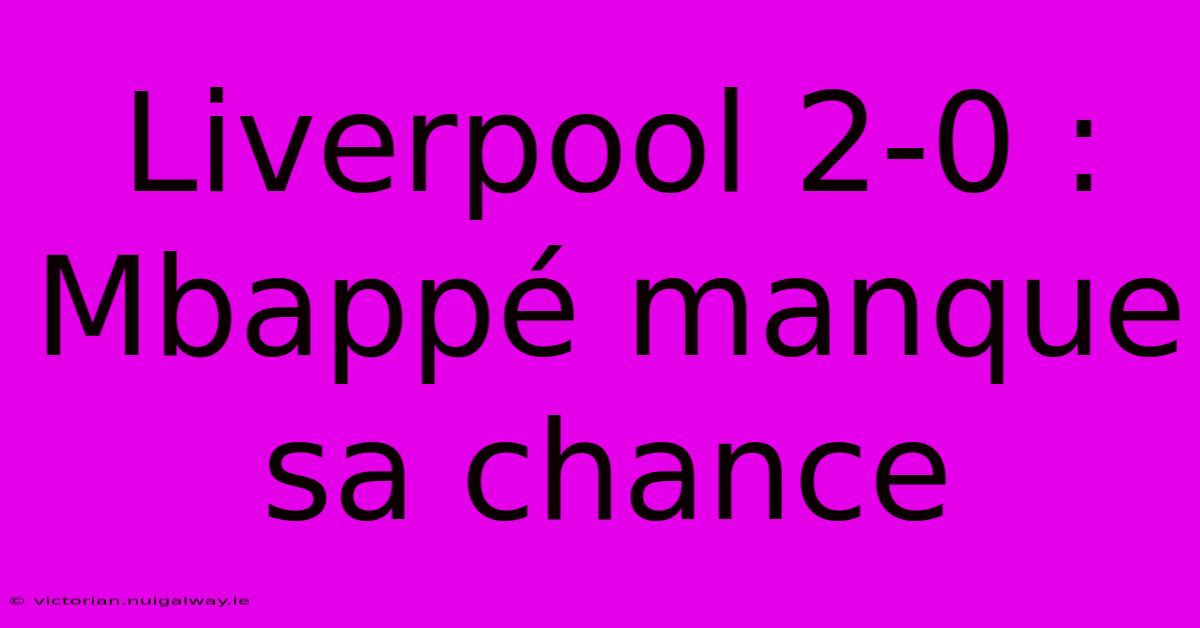 Liverpool 2-0 : Mbappé Manque Sa Chance