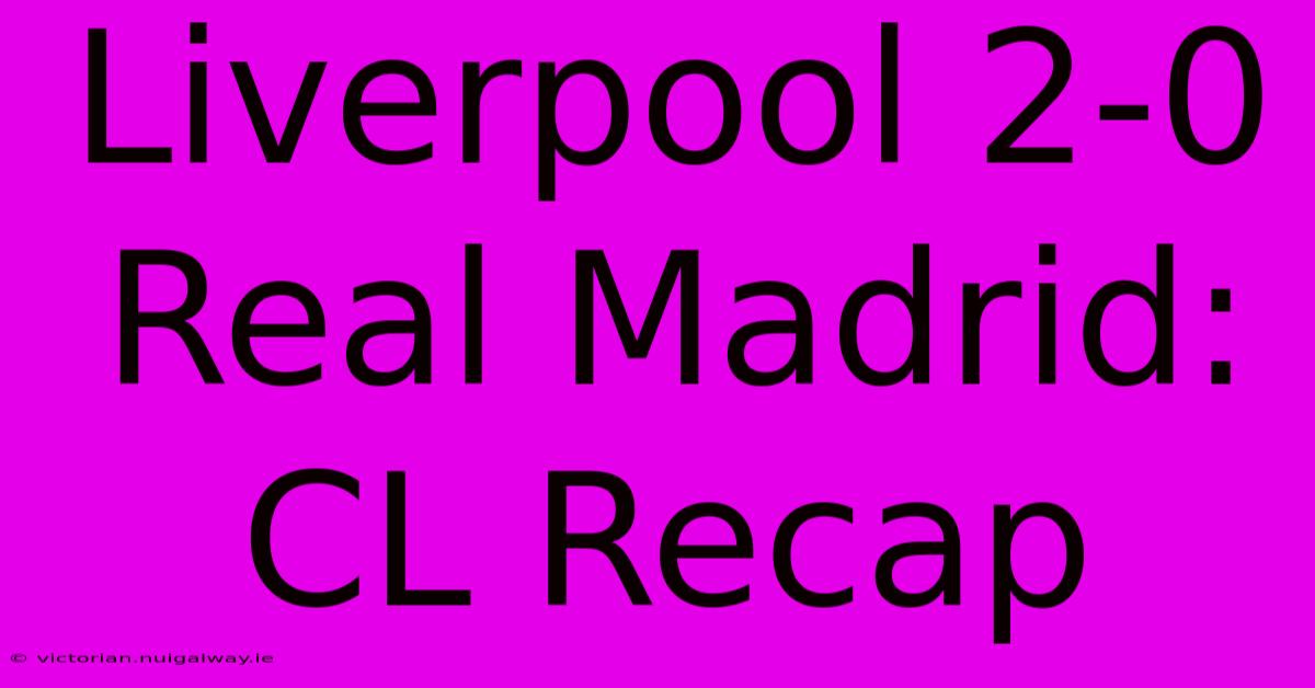 Liverpool 2-0 Real Madrid: CL Recap