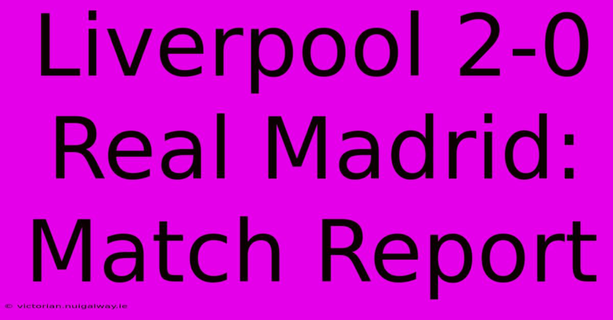 Liverpool 2-0 Real Madrid: Match Report