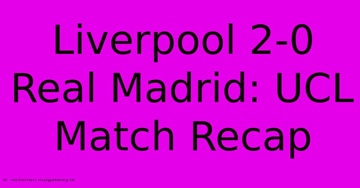 Liverpool 2-0 Real Madrid: UCL Match Recap