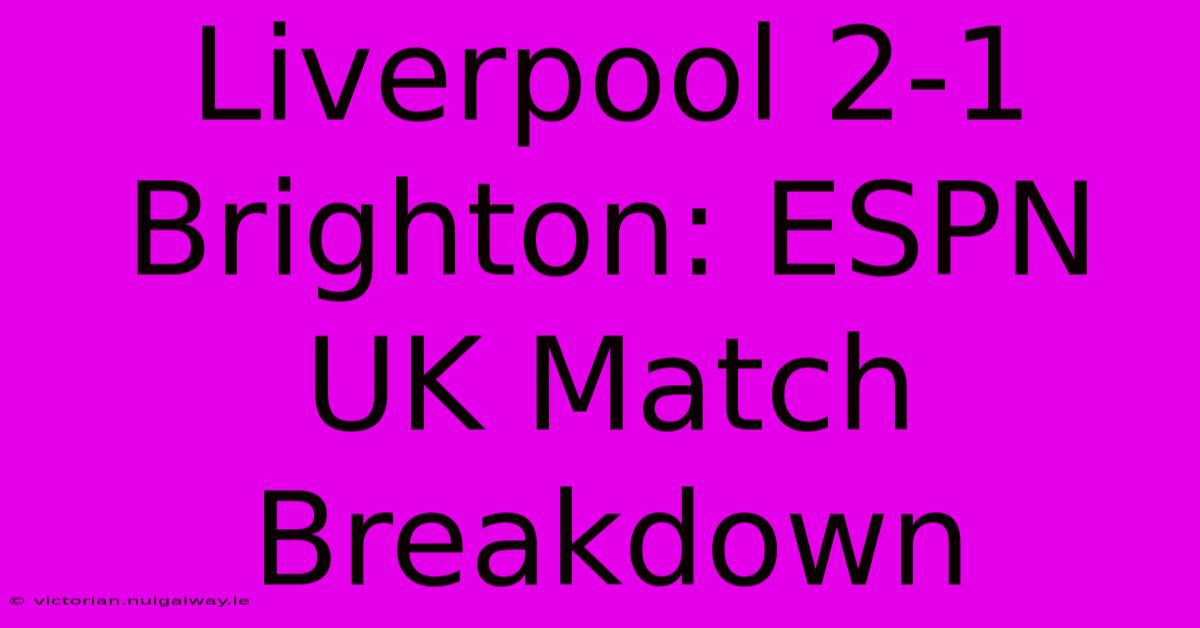 Liverpool 2-1 Brighton: ESPN UK Match Breakdown