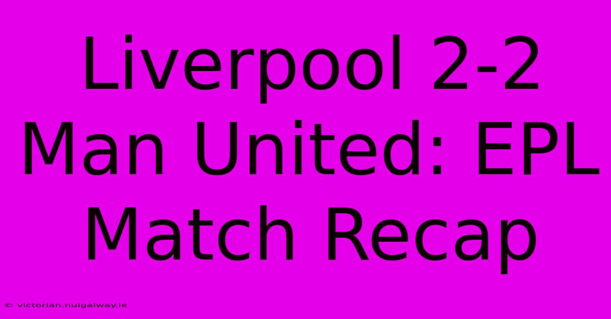 Liverpool 2-2 Man United: EPL Match Recap