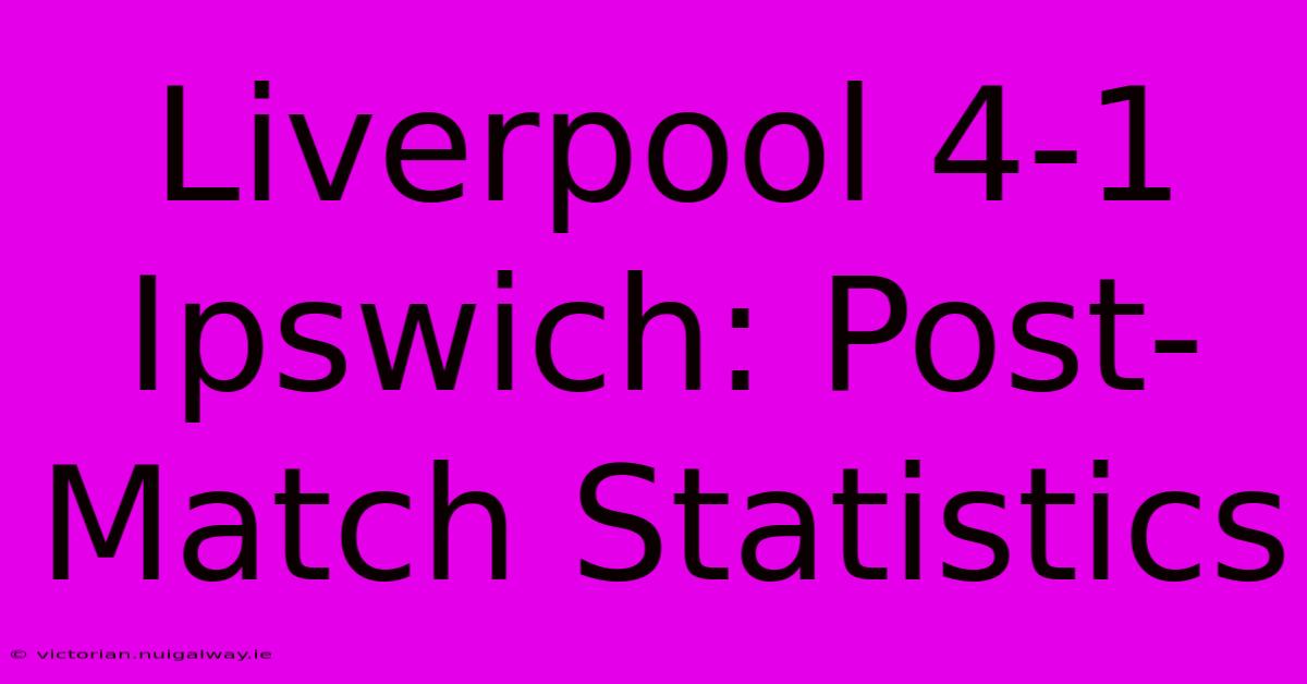 Liverpool 4-1 Ipswich: Post-Match Statistics