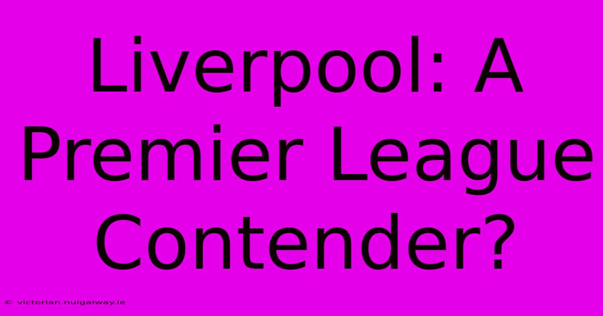 Liverpool: A Premier League Contender?