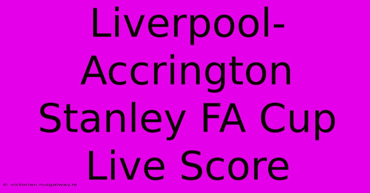 Liverpool-Accrington Stanley FA Cup Live Score